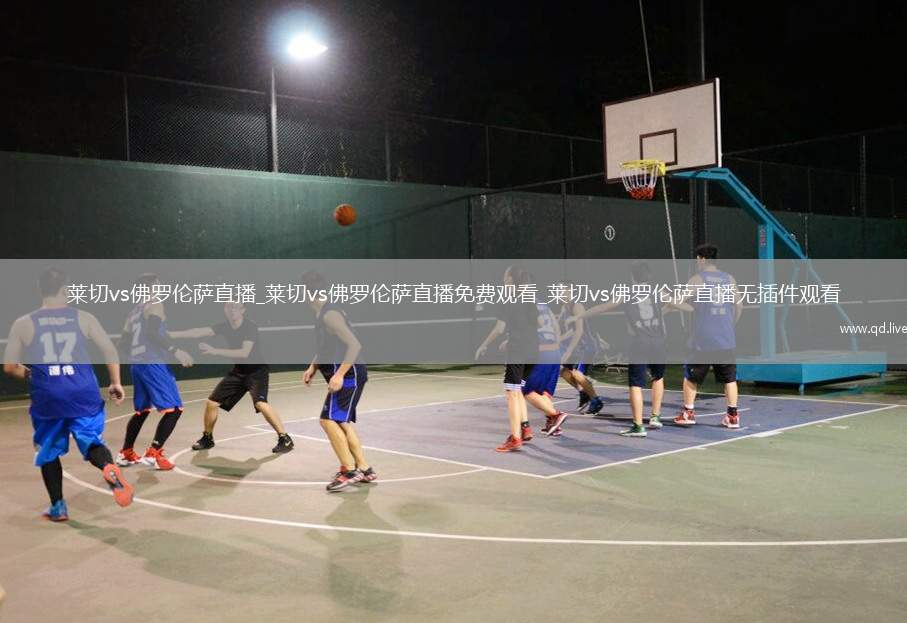 莱切vs佛罗伦萨直播_莱切vs佛罗伦萨直播免费观看_莱切vs佛罗伦萨直播无插件观看
