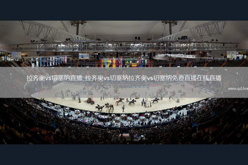 拉齐奥vs切塞纳直播_拉齐奥vs切塞纳拉齐奥vs切塞纳免费直播在线直播