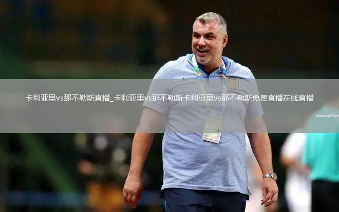 卡利亚里vs那不勒斯直播_卡利亚里vs那不勒斯卡利亚里vs那不勒斯免费直播在线直播