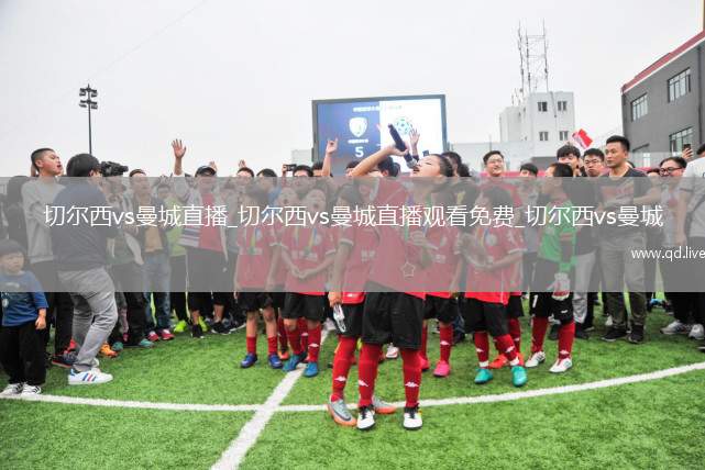 切尔西vs曼城直播_切尔西vs曼城直播观看免费_切尔西vs曼城