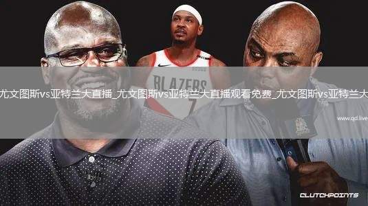 尤文图斯vs亚特兰大直播_尤文图斯vs亚特兰大直播观看免费_尤文图斯vs亚特兰大