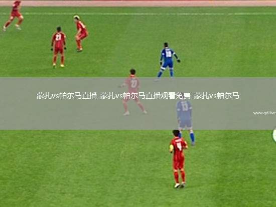 蒙扎vs帕尔马直播_蒙扎vs帕尔马直播观看免费_蒙扎vs帕尔马