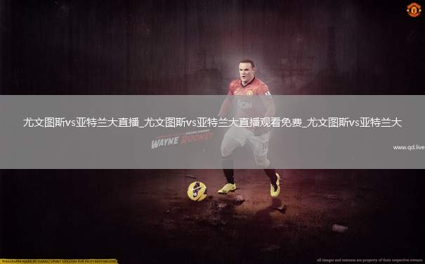 尤文图斯vs亚特兰大直播_尤文图斯vs亚特兰大直播观看免费_尤文图斯vs亚特兰大