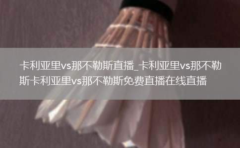 卡利亚里vs那不勒斯直播_卡利亚里vs那不勒斯卡利亚里vs那不勒斯免费直播在线直播