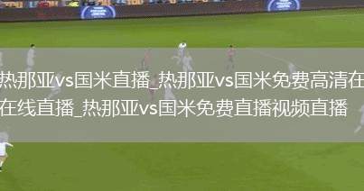 热那亚vs国米直播_热那亚vs国米免费高清在线直播_热那亚vs国米免费直播视频直播