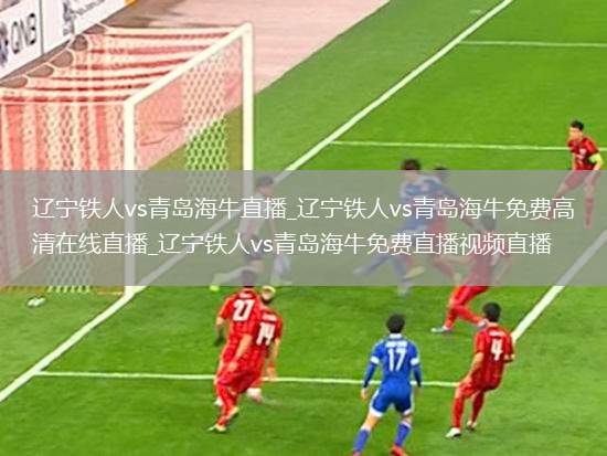 辽宁铁人vs青岛海牛直播_辽宁铁人vs青岛海牛免费高清在线直播_辽宁铁人vs青岛海牛免费直播视频直播